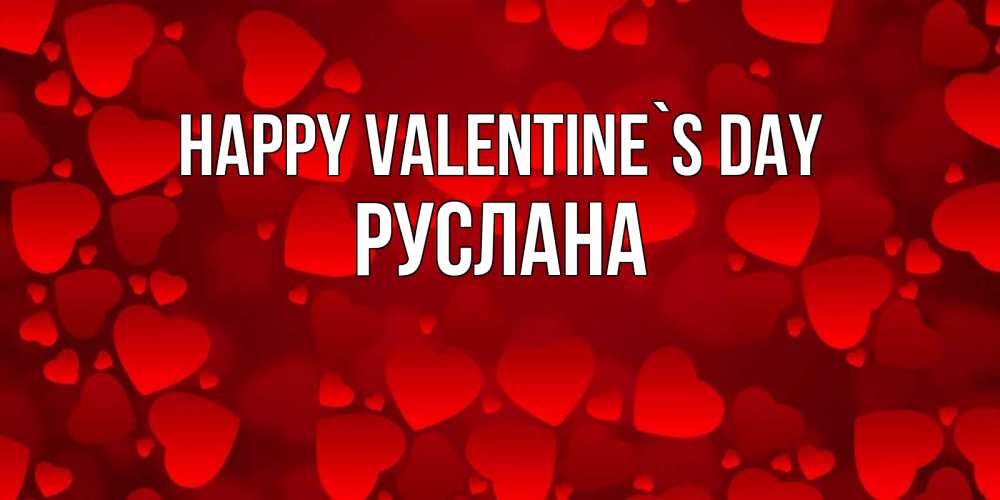 Greetings card с именем, РУСЛАНА Happy Valentine`s Day новые бесплатные открытки на 14 февраля, день всех влюбленных Greetings with text for free download 